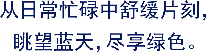 从日常忙碌中舒缓片刻，眺望蓝天，尽享绿色。