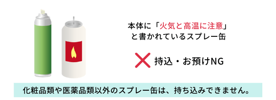 化粧品類や医薬品類以外のスプレー缶は、持ち込みできません。